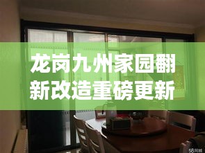 龙岗九州家园翻新改造重磅更新！最新动态揭秘