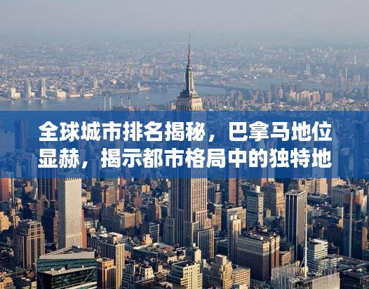 全球城市排名揭秘，巴拿马地位显赫，揭示都市格局中的独特地位