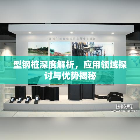 型钢桩深度解析，应用领域探讨与优势揭秘