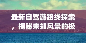 最新自驾游路线探索，揭秘未知风景的极致之旅