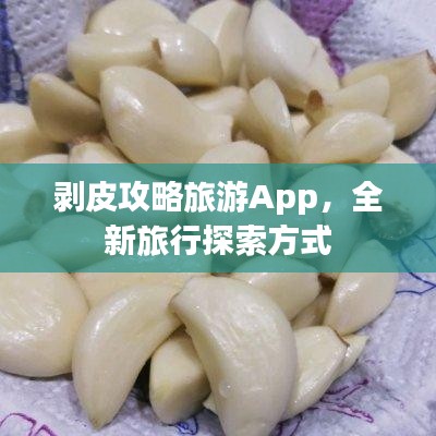 剥皮攻略旅游App，全新旅行探索方式