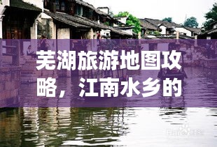 芜湖旅游地图攻略，江南水乡的梦幻之旅