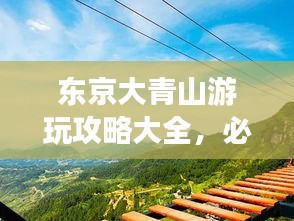 东京大青山游玩攻略大全，必游景点一网打尽！