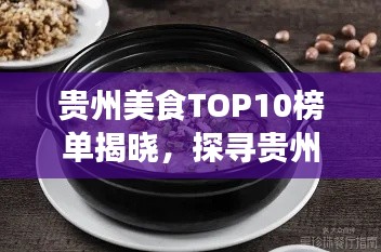 贵州美食TOP10榜单揭晓，探寻贵州餐饮界的巅峰之作！