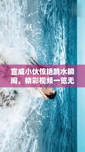 宣威小伙惊艳跳水瞬间，精彩视频一览无余