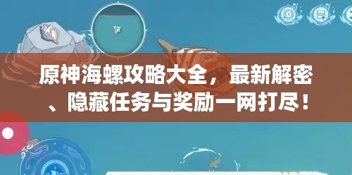 原神海螺攻略大全，最新解密、隐藏任务与奖励一网打尽！