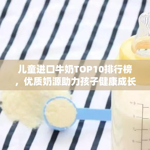 儿童进口牛奶TOP10排行榜，优质奶源助力孩子健康成长