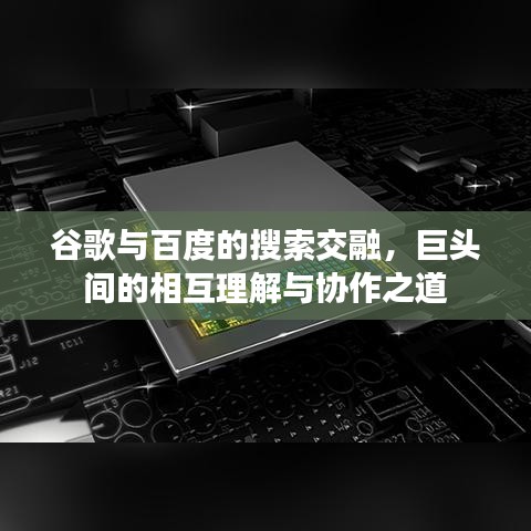 谷歌与百度的搜索交融，巨头间的相互理解与协作之道