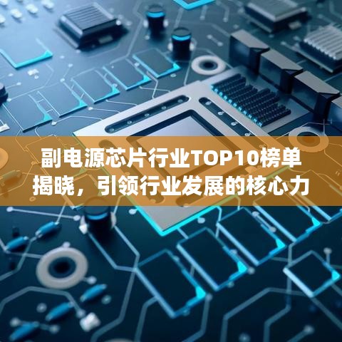 副电源芯片行业TOP10榜单揭晓，引领行业发展的核心力量揭秘