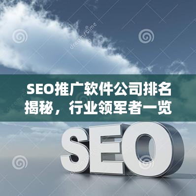 SEO推广软件公司排名揭秘，行业领军者一览