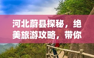 河北蔚县探秘，绝美旅游攻略，带你领略独特魅力！