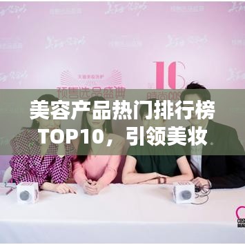 美容产品热门排行榜TOP10，引领美妆时尚必备之选