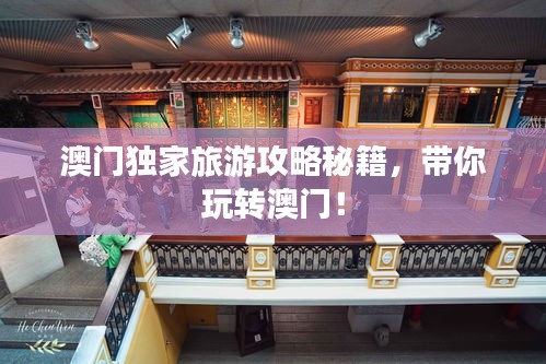 澳门独家旅游攻略秘籍，带你玩转澳门！