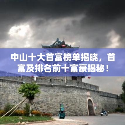 中山十大首富榜单揭晓，首富及排名前十富豪揭秘！