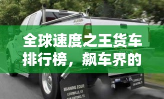 全球速度之王货车排行榜，飙车界的佼佼者！