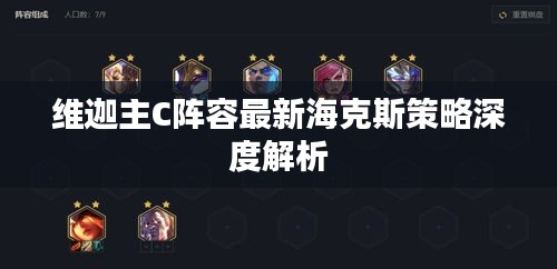 维迦主C阵容最新海克斯策略深度解析