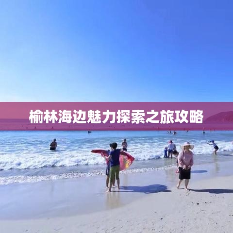 榆林海边魅力探索之旅攻略