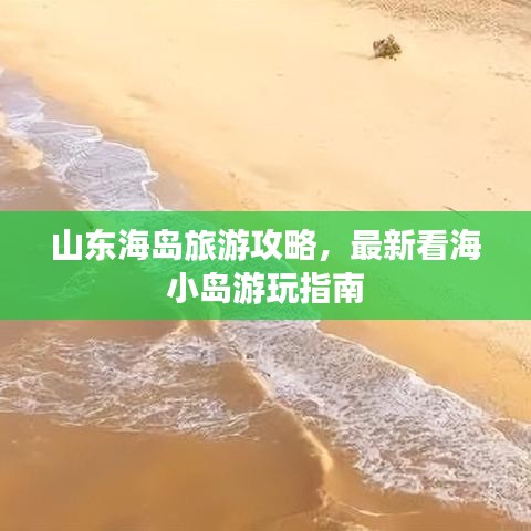 山东海岛旅游攻略，最新看海小岛游玩指南