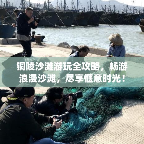 铜陵沙滩游玩全攻略，畅游浪漫沙滩，尽享惬意时光！