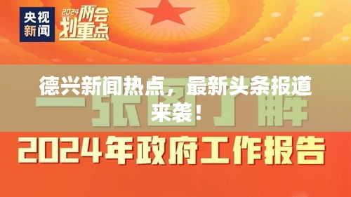 德兴新闻热点，最新头条报道来袭！