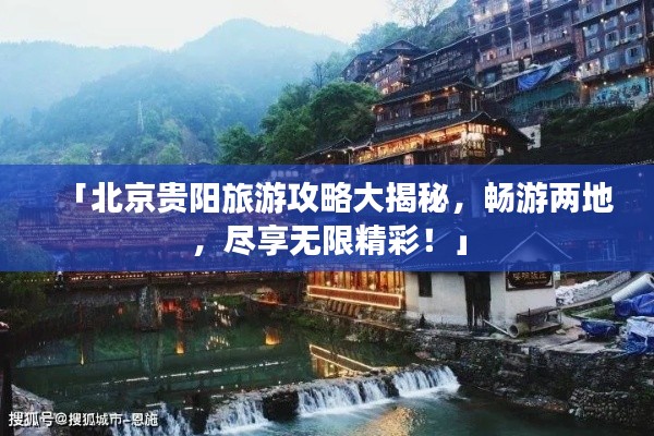 「北京贵阳旅游攻略大揭秘，畅游两地，尽享无限精彩！」