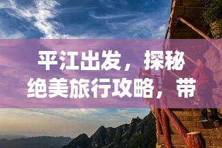 平江出发，探秘绝美旅行攻略，带你玩转旅途！