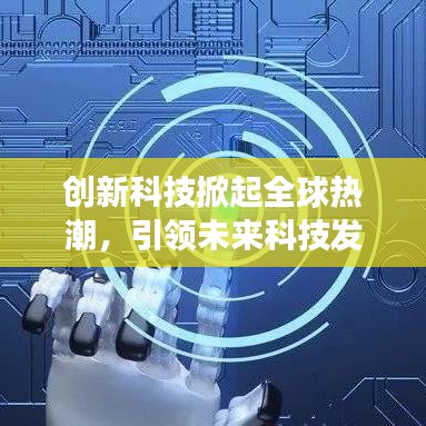 创新科技掀起全球热潮，引领未来科技发展趋势