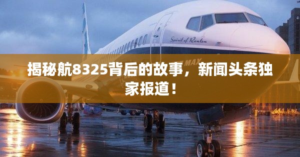 揭秘航8325背后的故事，新闻头条独家报道！