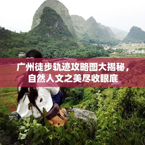 广州徒步轨迹攻略图大揭秘，自然人文之美尽收眼底