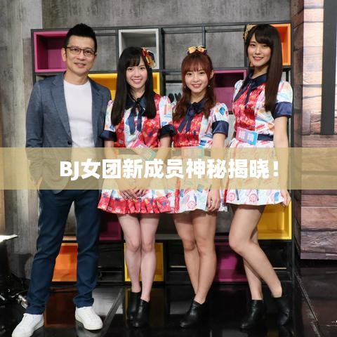 BJ女团新成员神秘揭晓！