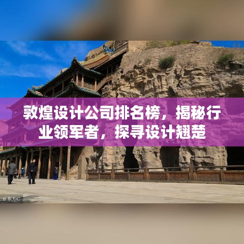 敦煌设计公司排名榜，揭秘行业领军者，探寻设计翘楚