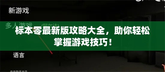 标本零最新版攻略大全，助你轻松掌握游戏技巧！