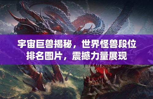 宇宙巨兽揭秘，世界怪兽段位排名图片，震撼力量展现