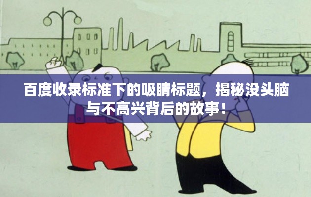 百度收录标准下的吸睛标题，揭秘没头脑与不高兴背后的故事！