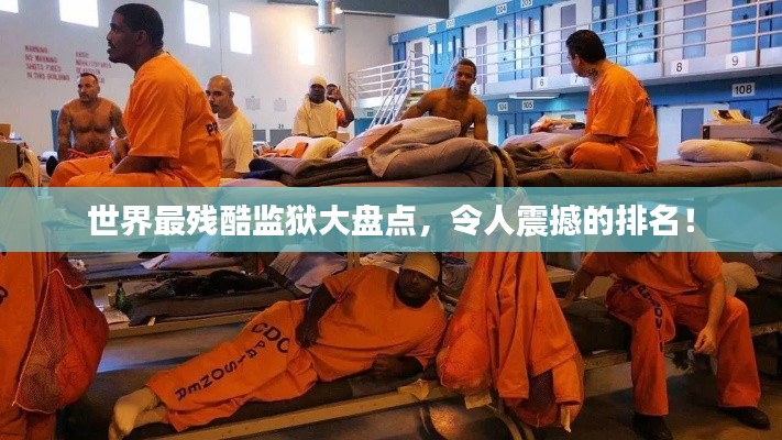 世界最残酷监狱大盘点，令人震撼的排名！
