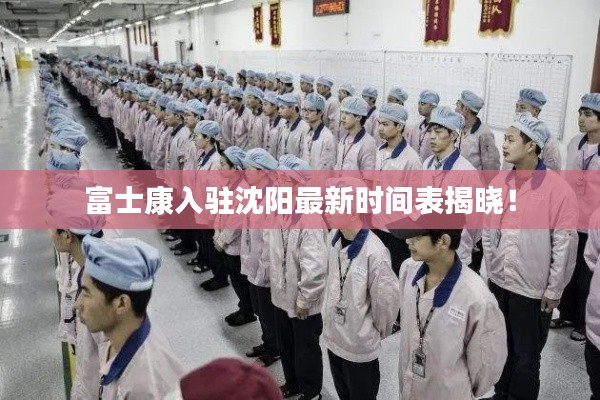富士康入驻沈阳最新时间表揭晓！