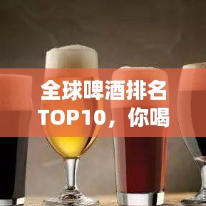 全球啤酒排名TOP10，你喝过几款？