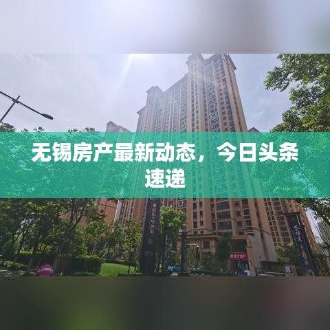 无锡房产最新动态，今日头条速递