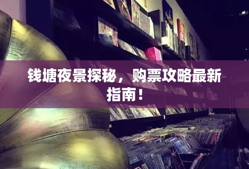 钱塘夜景探秘，购票攻略最新指南！
