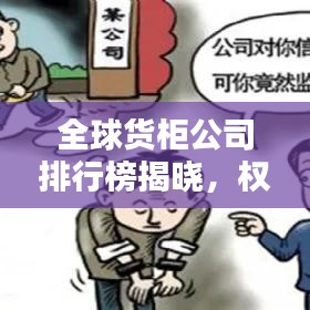 全球货柜公司排行榜揭晓，权威排名带你了解世界顶尖货柜企业！