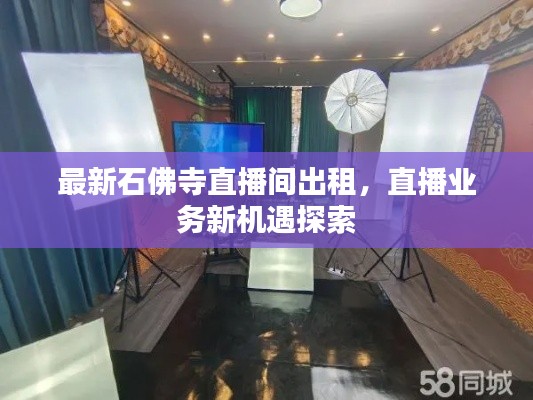 最新石佛寺直播间出租，直播业务新机遇探索