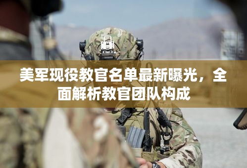 美军现役教官名单最新曝光，全面解析教官团队构成