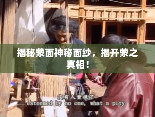 揭秘蒙面神秘面纱，揭开蒙之真相！