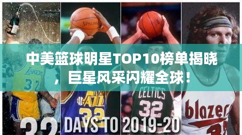 中美篮球明星TOP10榜单揭晓，巨星风采闪耀全球！