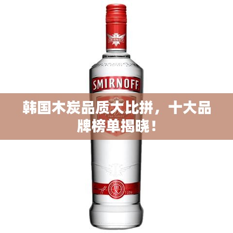 韩国木炭品质大比拼，十大品牌榜单揭晓！